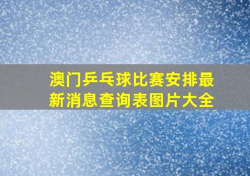 澳门乒乓球比赛安排最新消息查询表图片大全