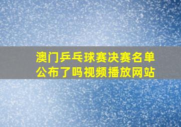 澳门乒乓球赛决赛名单公布了吗视频播放网站