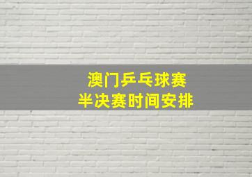 澳门乒乓球赛半决赛时间安排