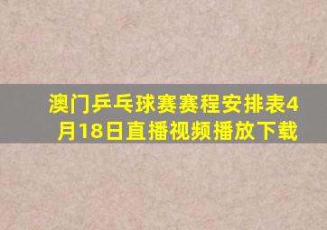 澳门乒乓球赛赛程安排表4月18日直播视频播放下载