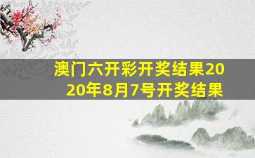 澳门六开彩开奖结果2020年8月7号开奖结果