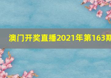 澳门开奖直播2021年第163期