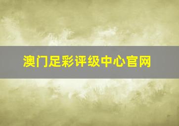 澳门足彩评级中心官网