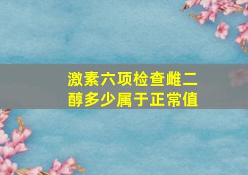 激素六项检查雌二醇多少属于正常值