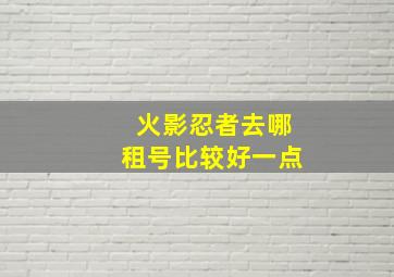 火影忍者去哪租号比较好一点