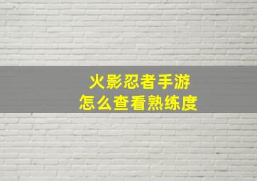 火影忍者手游怎么查看熟练度