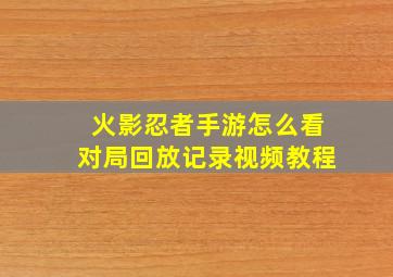 火影忍者手游怎么看对局回放记录视频教程