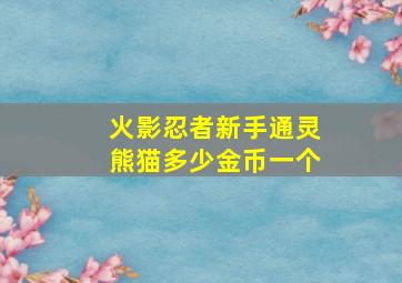 火影忍者新手通灵熊猫多少金币一个