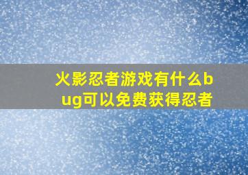 火影忍者游戏有什么bug可以免费获得忍者