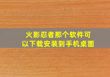 火影忍者那个软件可以下载安装到手机桌面