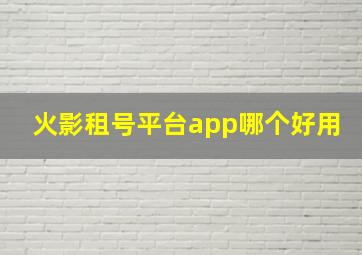 火影租号平台app哪个好用