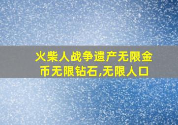 火柴人战争遗产无限金币无限钻石,无限人口