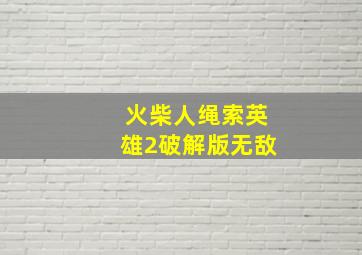 火柴人绳索英雄2破解版无敌