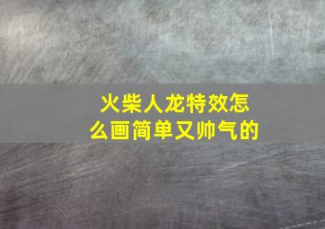 火柴人龙特效怎么画简单又帅气的