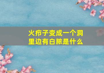 火疖子变成一个洞里边有白脓是什么