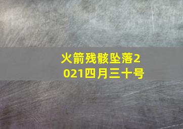 火箭残骸坠落2021四月三十号