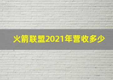 火箭联盟2021年营收多少