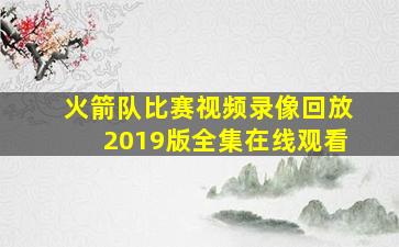 火箭队比赛视频录像回放2019版全集在线观看