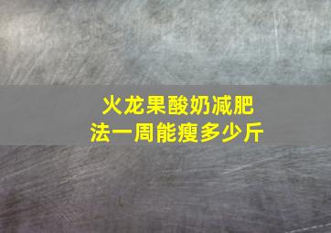 火龙果酸奶减肥法一周能瘦多少斤