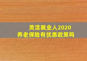 灵活就业人2020养老保险有优惠政策吗