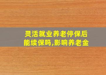 灵活就业养老停保后能续保吗,影响养老金