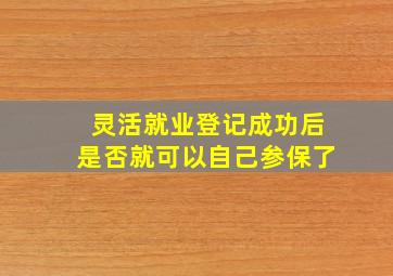 灵活就业登记成功后是否就可以自己参保了