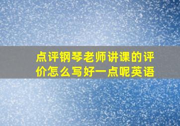 点评钢琴老师讲课的评价怎么写好一点呢英语