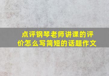 点评钢琴老师讲课的评价怎么写简短的话题作文