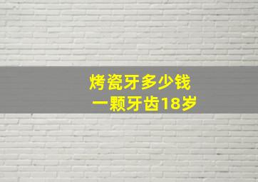 烤瓷牙多少钱一颗牙齿18岁