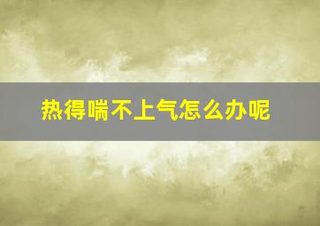 热得喘不上气怎么办呢