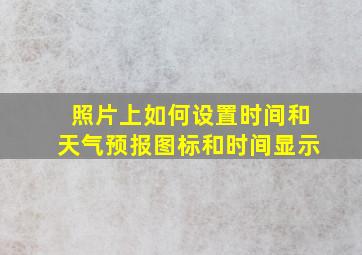 照片上如何设置时间和天气预报图标和时间显示