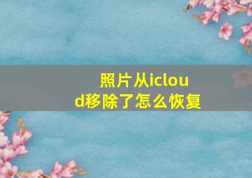 照片从icloud移除了怎么恢复