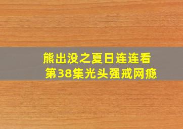 熊出没之夏日连连看第38集光头强戒网瘾