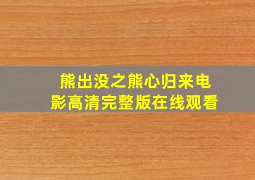 熊出没之熊心归来电影高清完整版在线观看