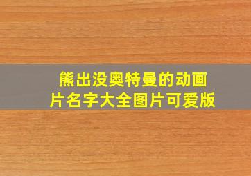 熊出没奥特曼的动画片名字大全图片可爱版