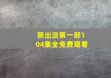 熊出没第一部104集全免费观看