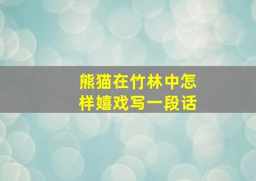 熊猫在竹林中怎样嬉戏写一段话