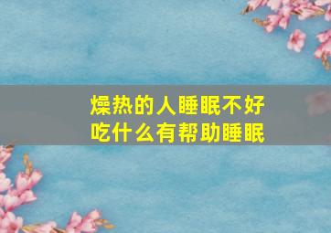 燥热的人睡眠不好吃什么有帮助睡眠