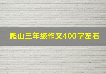 爬山三年级作文400字左右