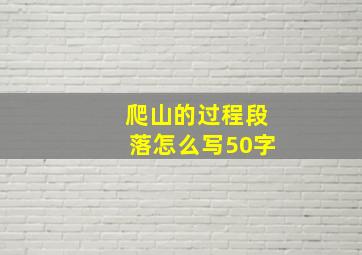 爬山的过程段落怎么写50字