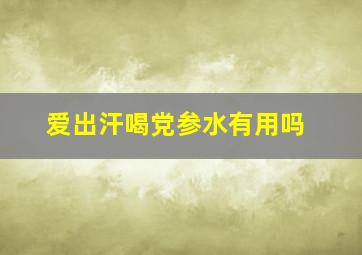 爱出汗喝党参水有用吗