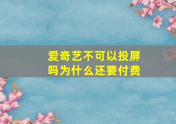 爱奇艺不可以投屏吗为什么还要付费