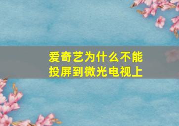 爱奇艺为什么不能投屏到微光电视上