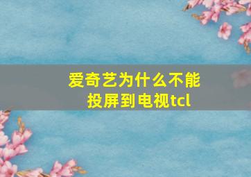 爱奇艺为什么不能投屏到电视tcl