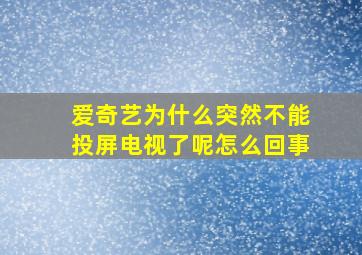 爱奇艺为什么突然不能投屏电视了呢怎么回事