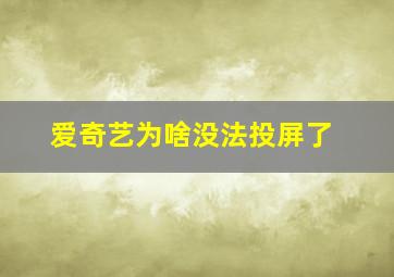 爱奇艺为啥没法投屏了