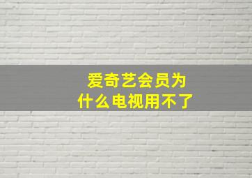 爱奇艺会员为什么电视用不了