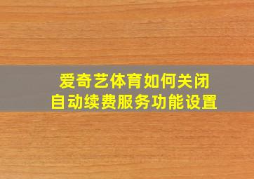 爱奇艺体育如何关闭自动续费服务功能设置