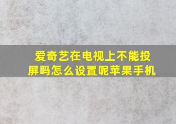 爱奇艺在电视上不能投屏吗怎么设置呢苹果手机