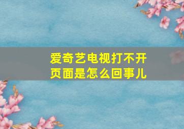 爱奇艺电视打不开页面是怎么回事儿